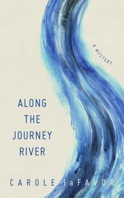 Along the Journey River: A Mystery by Lafavor, Carole