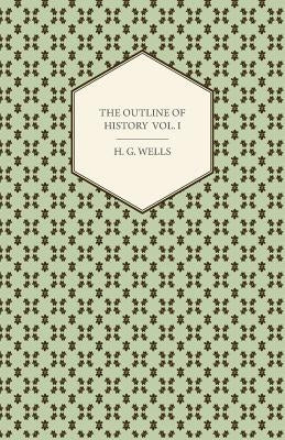 The Outline of History - Being a Plain History of Life and Mankind - Volume I by Wells, H. G.