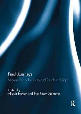 Final Journeys: Migrant End-of-life Care and Rituals in Europe by Hunter, Alistair