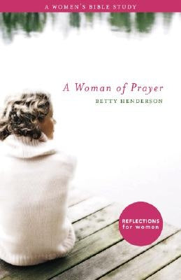 A Woman of Prayer: A Women's Bible Study by Henderson, Betty