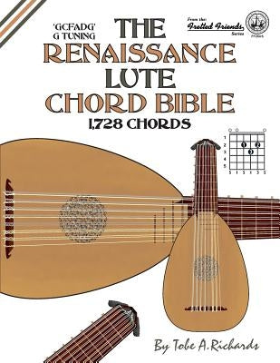 The Renaissance Lute Chord Bible: G Tuning 1,728 Chords by Richards, Tobe a.