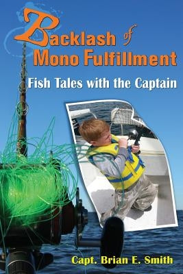 Backlash of Mono Fulfillment: Fish Tales with the Captain by Smith, Brian E.