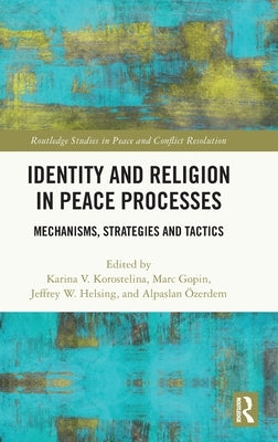 Identity and Religion in Peace Processes: Mechanisms, Strategies and Tactics by Korostelina, Karina V.