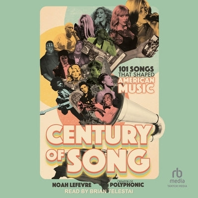 Century of Song: 101 Songs That Shaped American Music by LeFevre, Noah