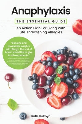 Anaphylaxis: The Essential Guide: An Action Plan For Living With Life-Threatening Allergies by Holroyd, Ruth