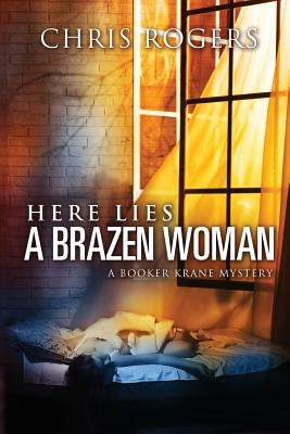 Here Lies a Brazen Woman: A Booker Krane Mystery by Rogers, Chris