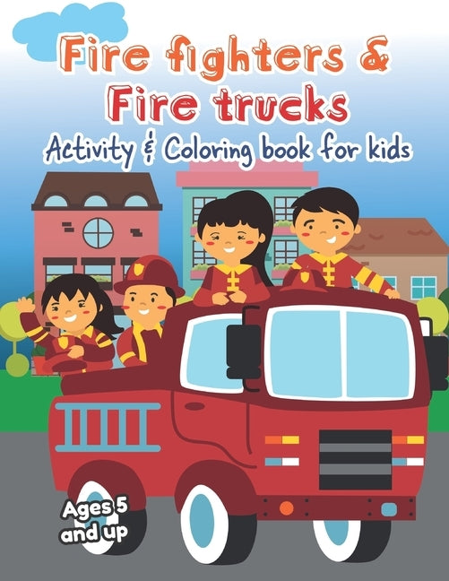 Fire fighters and Fire Trucks Activity and Coloring Book for kids Ages 5 and up: Filled with Fun Activities, Word Searches, Coloring Pages, Dot to dot by Little Hands Press