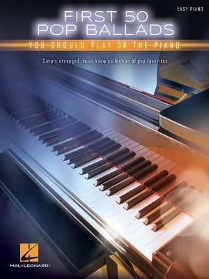 First 50 Pop Ballads You Should Play on the Piano by Hal Leonard Corp