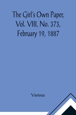 The Girl's Own Paper, Vol. VIII, No. 373, February 19, 1887 by Various