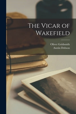 The Vicar of Wakefield by Dobson, Austin