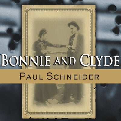 Bonnie and Clyde Lib/E: The Lives Behind the Legend by Schneider, Paul