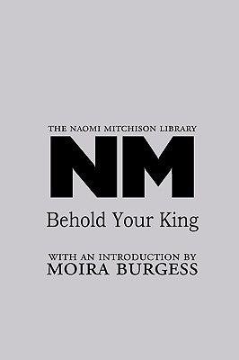 Behold Your King by Mitchison, Naomi