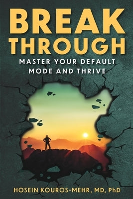 Break Through: Master Your Default Mode and Thrive by Kouros-Mehr, Hosein