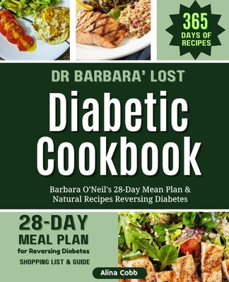 Dr Barbara Lost Diabetic Cookbook: Barbara O'Neil's 28-Day Mean Plan and Natural Recipes for Diabetes and Healthy Living by Cobb, Alina