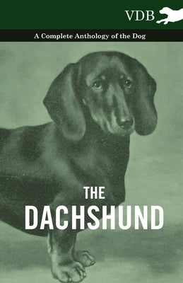 The Dachshund - A Complete Anthology of the Dog - by Various