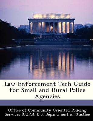 Law Enforcement Tech Guide for Small and Rural Police Agencies by Office of Community Oriented Policing Se