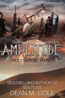 Amplitude: A Post-Apocalyptic Thriller (Dimension Space Book Three) by Cole, Dean M.