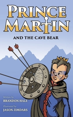 Prince Martin and the Cave Bear: Two Kids, Colossal Courage, and a Classic Quest by Hale, Brandon