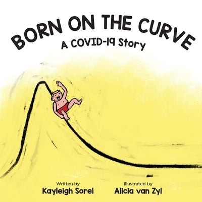 Born on the Curve: A COVID-19 Story by Sorel, Kayleigh A.