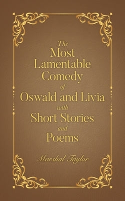 The Most Lamentable Comedy of Oswald and Livia with Short Stories and Poems by Taylor, Marshal