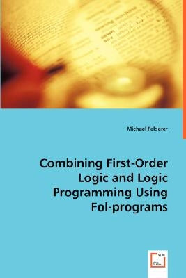 Combining First-Order Logic and Logic Programming Using Fol-programs by Felderer, Michael