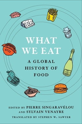 What We Eat: A Global History of Food by Singarav?lou, Pierre