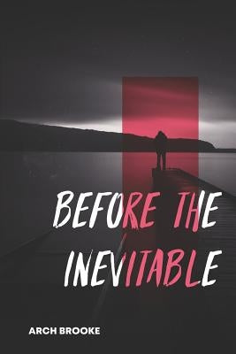 Before the Inevitable: The Story of a Terminally Ill Man by Brooke, Arch