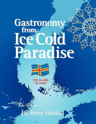 Gastronomy from an Ice Cold Paradise: History and Culinary Culture of Land Islands by Haidari, Benn