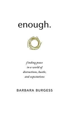 enough.: finding peace in a world of distractions, hustle, and expectations by Burgess, Barbara