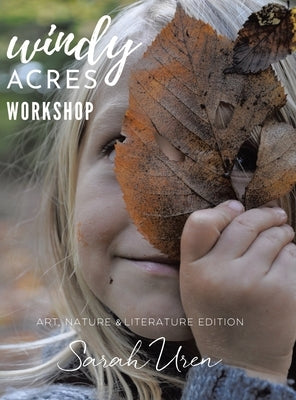 Windy Acres Workshop: Art, Nature & Literature Edition by Uren, Sarah