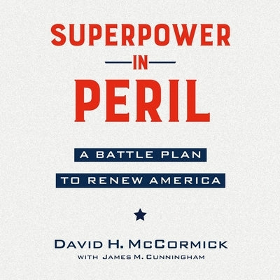 Superpower in Peril: A Battle Plan to Renew America by McCormick, David