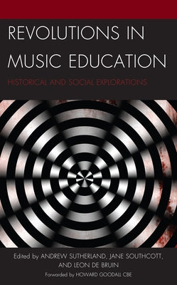 Revolutions in Music Education: Historical and Social Explorations by Sutherland, Andrew