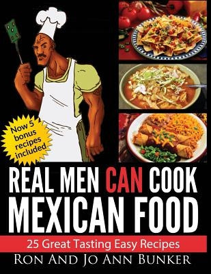 Real Men Can Cook Mexican Food: 25 Easy recipes by Bunker, Jo Ann