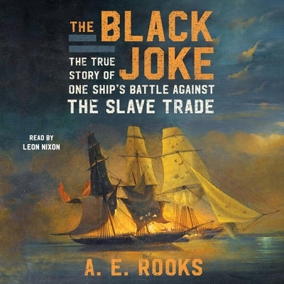 The Black Joke: One Ship's Battle Against the Slave Trade by Rooks, A. E.