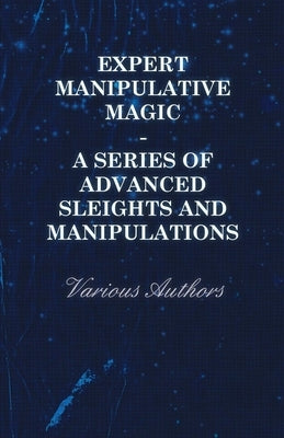 Expert Manipulative Magic - A Series of Advanced Sleights and Manipulations by Various