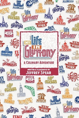 My Life in Gluttony: A Culinary Adventure by Spear, Jeffrey