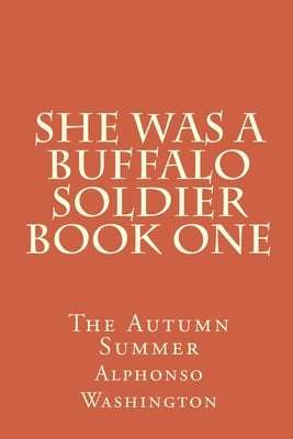 She Was A Buffalo Soldier Book One: The Autumn Summer by Washington, Alphonso J., Sr.