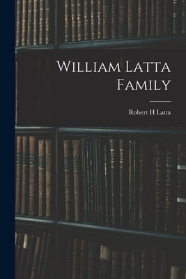 William Latta Family by Latta, Robert H.