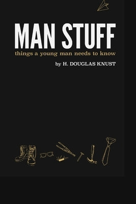 Man Stuff: Things a Young Man Needs to Know by Knust, H. Douglas