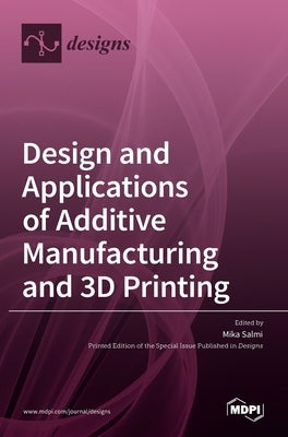 Design and Applications of Additive Manufacturing and 3D Printing by Salmi, Mika