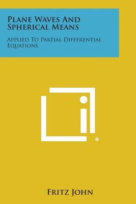 Plane Waves and Spherical Means: Applied to Partial Differential Equations by John, Fritz