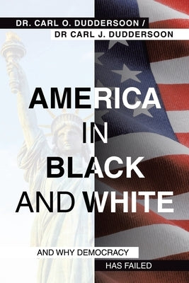 America in Black and White: And Why Democracy Has Failed by Duddersoon, Carl O.