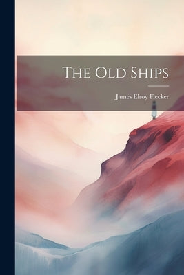 The Old Ships by Elroy, Flecker James