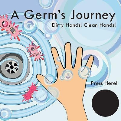 A Germ's Journey: Dirty Hands! Clean Hands! by Laird, Katie