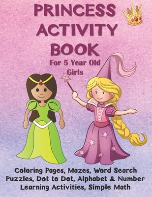 Princess Activity Book for 5 Year Old Girls: Coloring Pages, Mazes, Word Search Puzzles, Dot to Dot, Alphabet and Number Learning Activities, Simple M by Publishing, Joyful