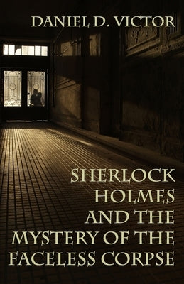 Sherlock Holmes and the Mystery of The Faceless Corpse by Victor, Daniel D.