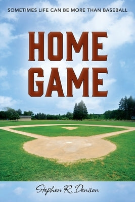 Home Game: Sometimes Life Can Be More Than Baseball by Denison, Stephen R.