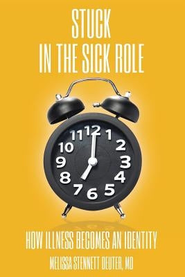 STUCK In the Sick Role: How Illness Becomes an Identity by Deuter, Melissa Stennett