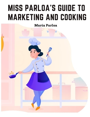 Miss Parloa's New Cookbook: Guide to Marketing and Cooking: Principal of The School of Cooking in Boston by Miss Maria Parloa