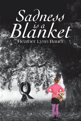 Sadness Is a Blanket by Bauer, Heather Lynn